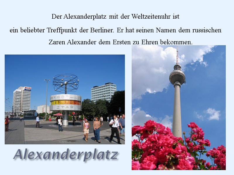 Alexanderplatz  Der Alexanderplatz mit der Weltzeitenuhr ist  ein beliebter Treffpunkt der Berliner.